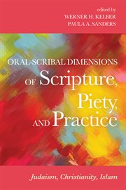 Oral-scribal dimensions of scripture, piety, and practice : Judaism, Christianity, Islam cover image