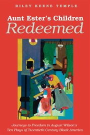 Aunt Ester's children redeemed : journeys to freedom in August Wilson's ten plays of twentieth-century Black America cover image
