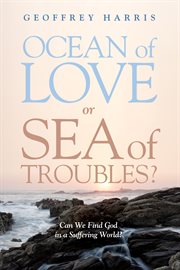 Ocean of love, or sea of troubles? : can we find God in a suffering world? cover image