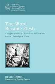 Word became flesh : a rapprochement of Christian natural law and radical Christological ethics cover image