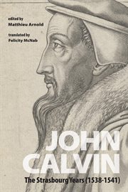 John Calvin : the Strasbourg Years (1538-1541) cover image