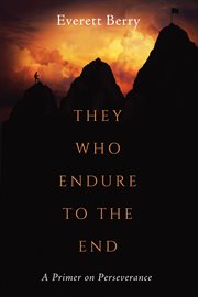 THEY WHO ENDURE TO THE END; : A PRIMER ON PERSEVERANCE cover image