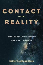 Contact with Reality : Michael Polanyi's Realism and Why It Matters cover image