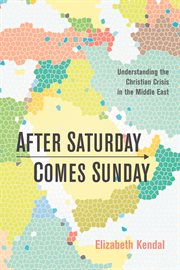 After Saturday Comes Sunday : Understanding the Christian Crisis in the Middle East cover image