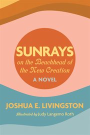 SUNRAYS ON THE BEACHHEAD OF THE NEW CREATION;A NOVEL cover image