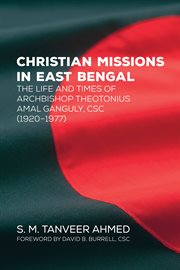 Christian missions in East Bengal : the life and times of Archbishop Theotonius Amal Ganguly, CSC (1920-1977) cover image