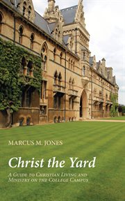 Christ the Yard : a guide to Christian living and ministry on the college campus cover image
