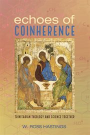 Echoes of Coinherence : Trinitarian Theology and Science Together cover image