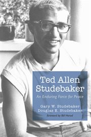 Ted Allen Studebaker : an Enduring Force for Peace cover image