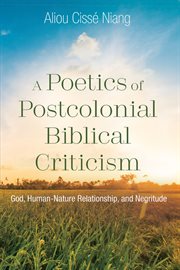 A poetics of postcolonial biblical criticism. God, Human-Nature Relationship, and Negritude cover image