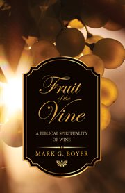 Fruit of the vine : a biblical spirituality of wine cover image