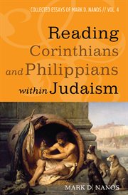 Reading Corinthians and Philippians within Judaism : Collected Essays of Mark D. Nanos, vol. 4 cover image