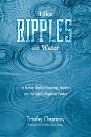 Like ripples on water : on Russian Baptist preaching, identity, and the pulpit's neglected powers cover image