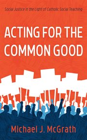 Acting for the common good : social justice in the light of Catholic social teaching cover image