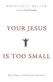 Your Jesus Is too Small : the Collapse of Christian Character cover image