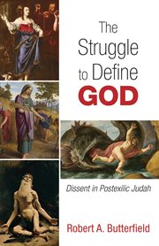The Struggle to Define God : Dissent in Postexilic Judah cover image