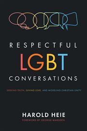 RESPECTFUL LGBT CONVERSATIONS : seeking truth, giving love, and modeling Christian unity cover image