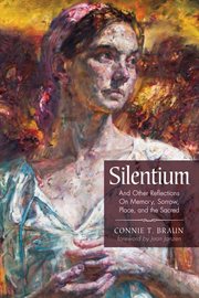 Silentium : and other reflections on memory, sorrow, place, and the sacred cover image