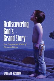 Rediscovering God's grand story : in a fragmented world of pieces and parts cover image
