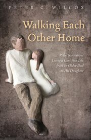 Walking each other home : reflections about living a christian life from an older dad to his daughter cover image