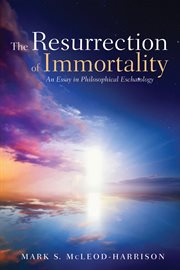 The Resurrection of Immortality : an Essay in Philosophical Eschatology cover image
