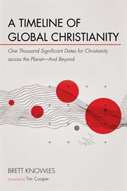 A Timeline of Global Christianity : One Thousand Significant Dates for Christianity across the Planet--And Beyond cover image