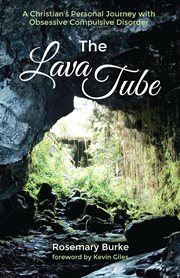 The lava tube : a Christian's personal journey with obsessive compulsive disorder cover image