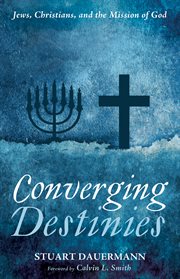 Converging destinies : jews, christians, and the mission of god cover image