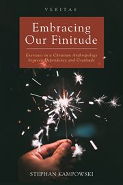 EMBRACING OUR FINITUDE : exercises in a christian anthropology between dependence and gratitude cover image