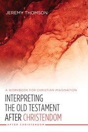 Interpreting the old testament after christendom. A Workbook for Christian Imagination cover image