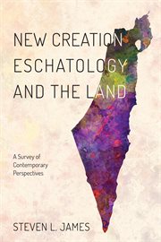 New creation eschatology and the land : a survey of contemporary perspectives cover image