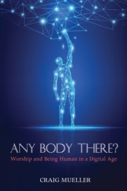 Any body there? : worship and being human in a digital age cover image