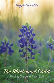 The Bluebonnet Child : finding grace in poor soil cover image