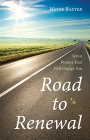 Road to Renewal : seven prayers that will change you cover image