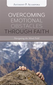 Overcoming emotional obstacles through faith : navigating the mind field cover image