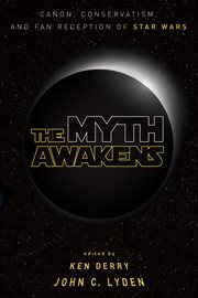 The myth awakens : canon, conservatism, and fan reception of Star Wars cover image