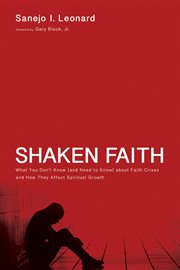 Shaken faith : what you don't know (and need to know) about faith crises and how they affect spiritual growth cover image