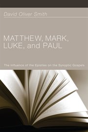 Matthew, Mark, Luke, and Paul : the influence of the Epistles on the Synoptic Gospels cover image