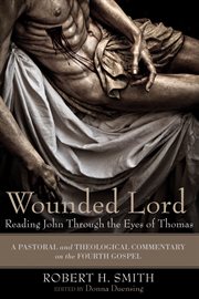 Wounded lord: reading john through the eyes of thomas. A Pastoral and Theological Commentary on the Fourth Gospel cover image