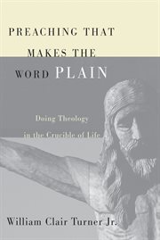 Preaching that makes the word plain. Doing Theology in the Crucible of Life cover image