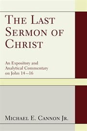 The last sermon of Christ : an expository and analytical commentary on John 14-16 cover image