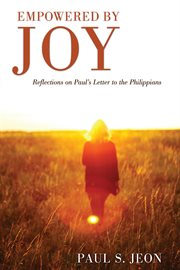 Empowered by joy : reflections on Paul's letter to the Philippians cover image