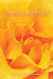 The beauty of the faith : using aesthetics for Christian apologetics cover image