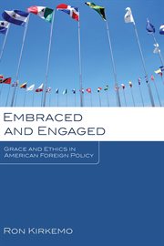 Embraced and engaged : grace and ethics in American foreign policy cover image
