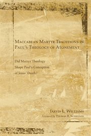 Maccabean martyr traditions in Paul's theology of atonement : did martyr theology shape Paul's conception of Jesus's death? cover image