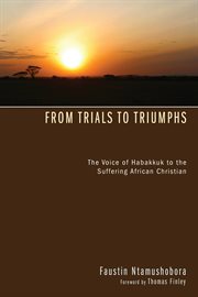 From trials to triumphs : the voice of Habakkuk to the suffering African Christian cover image