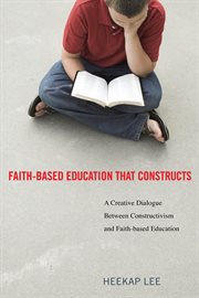 Faith-based education that constructs. A Creative Dialogue between Contructivism and Faith-Based Education cover image