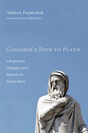 Gadamer's path to Plato : a response to Heidegger and a rejoinder by Stanley Rosen cover image