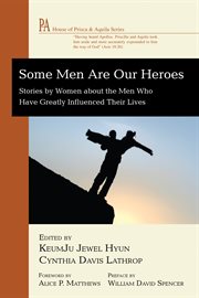 Some men are our heroes : stories by women about the men who have greatly influenced their lives cover image