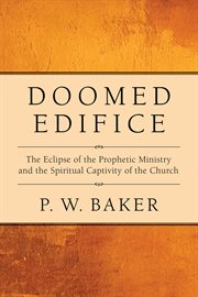 Doomed edifice : the eclipse of the prophetic ministry and the spiritual captivity of the church cover image